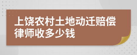 上饶农村土地动迁赔偿律师收多少钱