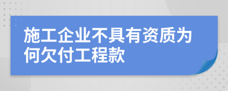 施工企业不具有资质为何欠付工程款