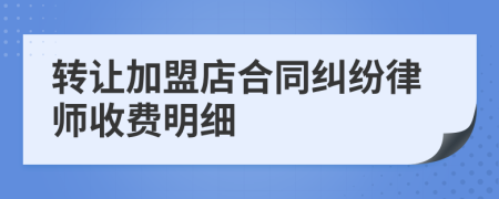 转让加盟店合同纠纷律师收费明细