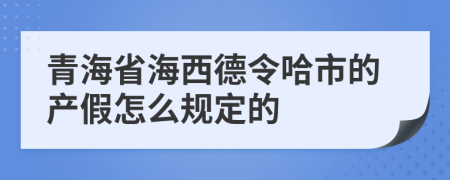 青海省海西德令哈市的产假怎么规定的
