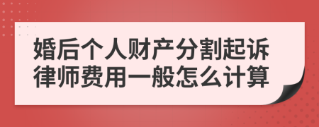 婚后个人财产分割起诉律师费用一般怎么计算