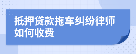 抵押贷款拖车纠纷律师如何收费