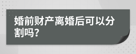 婚前财产离婚后可以分割吗？