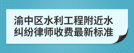 渝中区水利工程附近水纠纷律师收费最新标准
