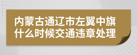 内蒙古通辽市左翼中旗什么时候交通违章处理