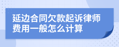 延边合同欠款起诉律师费用一般怎么计算