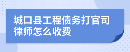 城口县工程债务打官司律师怎么收费