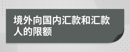 境外向国内汇款和汇款人的限额