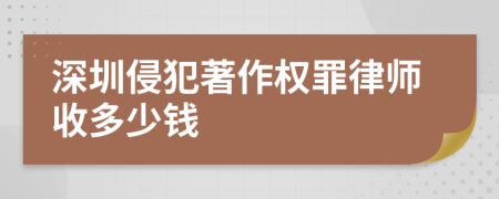 深圳侵犯著作权罪律师收多少钱