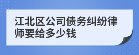 江北区公司债务纠纷律师要给多少钱