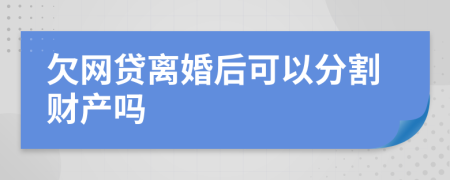 欠网贷离婚后可以分割财产吗