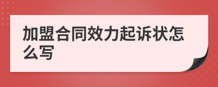 加盟合同效力起诉状怎么写