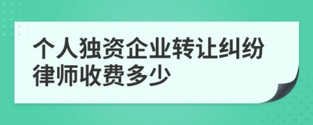 个人独资企业转让纠纷律师收费多少