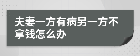 夫妻一方有病另一方不拿钱怎么办