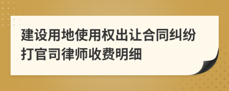 建设用地使用权出让合同纠纷打官司律师收费明细