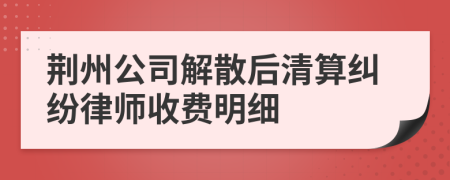 荆州公司解散后清算纠纷律师收费明细