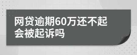 网贷逾期60万还不起会被起诉吗