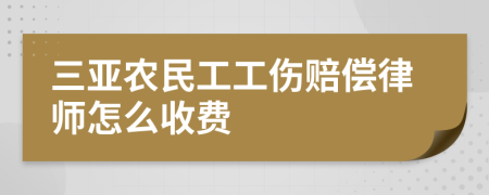 三亚农民工工伤赔偿律师怎么收费