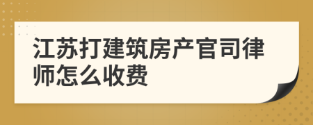 江苏打建筑房产官司律师怎么收费