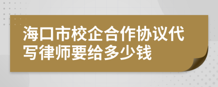 海口市校企合作协议代写律师要给多少钱