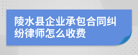 陵水县企业承包合同纠纷律师怎么收费