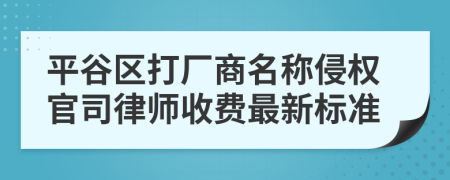 平谷区打厂商名称侵权官司律师收费最新标准