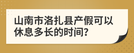 山南市洛扎县产假可以休息多长的时间？
