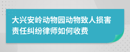 大兴安岭动物园动物致人损害责任纠纷律师如何收费