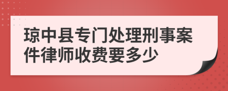 琼中县专门处理刑事案件律师收费要多少