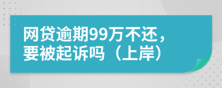 网贷逾期99万不还，要被起诉吗（上岸）