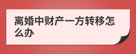 离婚中财产一方转移怎么办