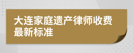 大连家庭遗产律师收费最新标准