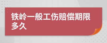 铁岭一般工伤赔偿期限多久