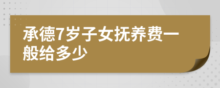 承德7岁子女抚养费一般给多少