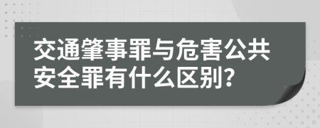 交通肇事罪与危害公共安全罪有什么区别？