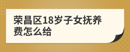 荣昌区18岁子女抚养费怎么给