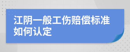 江阴一般工伤赔偿标准如何认定