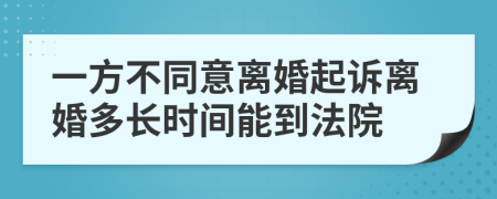 一方不同意离婚起诉离婚多长时间能到法院