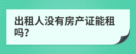 出租人没有房产证能租吗？