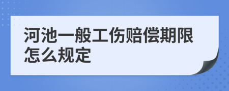 河池一般工伤赔偿期限怎么规定