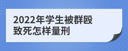 2022年学生被群殴致死怎样量刑