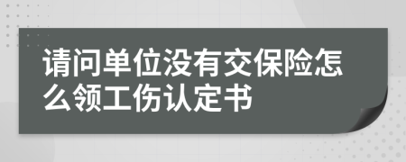 请问单位没有交保险怎么领工伤认定书