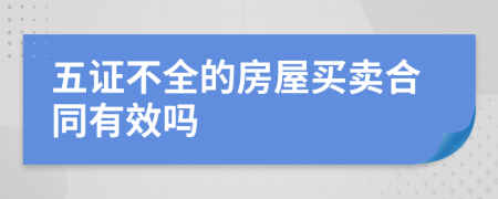 五证不全的房屋买卖合同有效吗