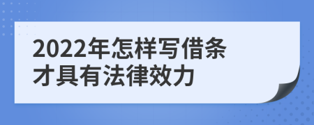 2022年怎样写借条才具有法律效力