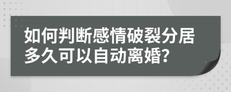 如何判断感情破裂分居多久可以自动离婚？