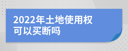 2022年土地使用权可以买断吗