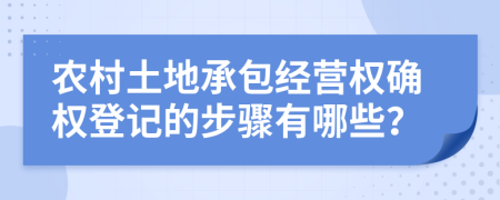 农村土地承包经营权确权登记的步骤有哪些？