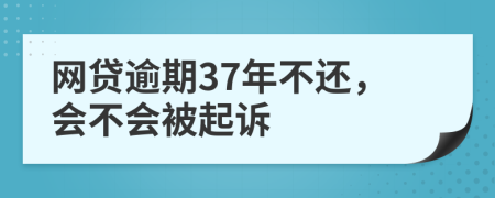 网贷逾期37年不还，会不会被起诉