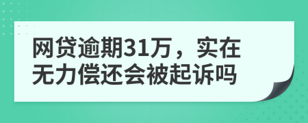 网贷逾期31万，实在无力偿还会被起诉吗