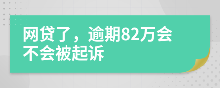 网贷了，逾期82万会不会被起诉